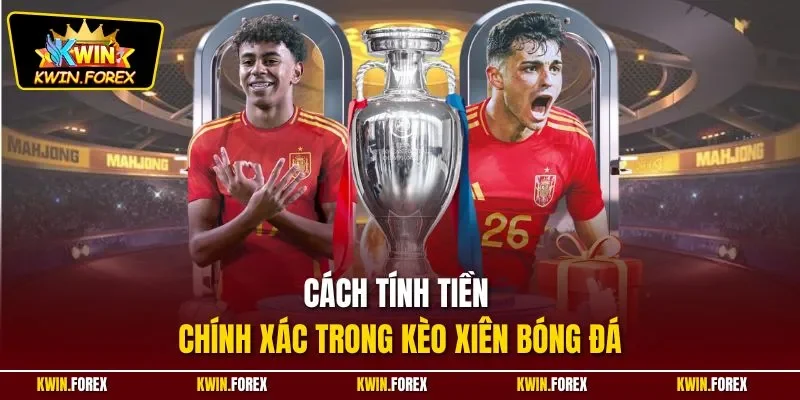 Cách tính tiền chính xác trong kèo xiên bóng đá