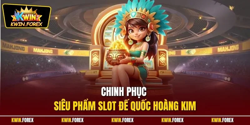 Chinh phục siêu phẩm slot đế quốc hoàng kim