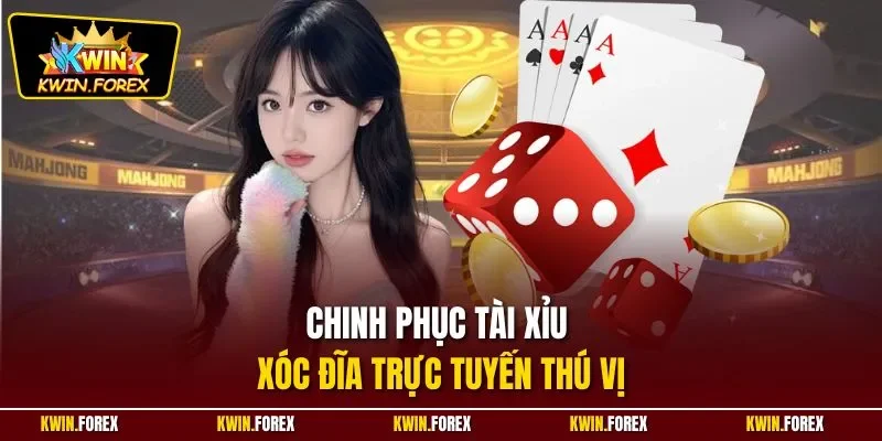 Chinh phục tài xỉu xóc đĩa trực tuyến thú vị