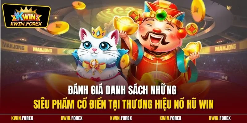 Đánh giá danh sách những siêu phẩm cổ điển tại thương hiệu nổ hũ win
