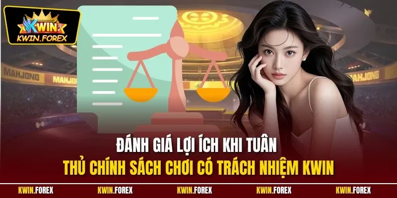 Đánh giá lợi ích khi tuân thủ chính sách chơi có trách nhiệm Kwin