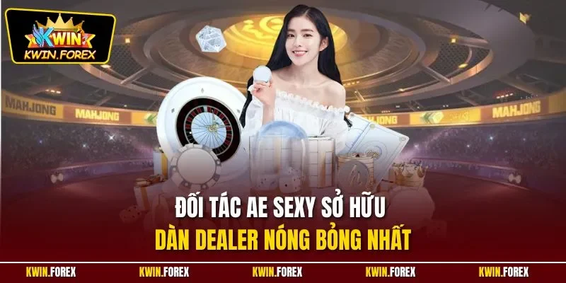 Đối tác AE sexy sở hữu dàn Dealer nóng bỏng nhất