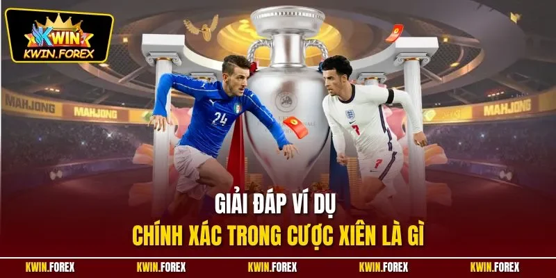 Giải đáp ví dụ chính xác trong cược xiên là gì