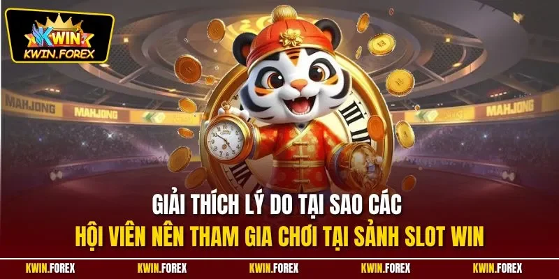 Giải thích lý do tại sao các hội viên nên tham gia chơi tại sảnh slot win