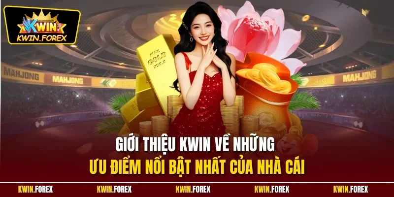 Giới thiệu Kwin về những ưu điểm nổi bật nhất của nhà cái