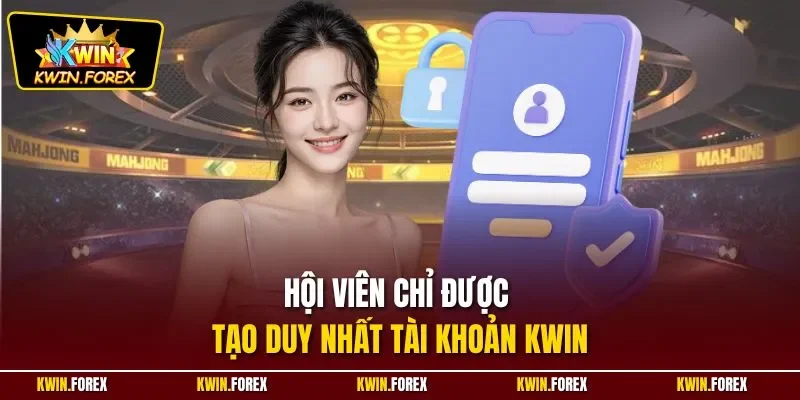 Hội viên chỉ được tạo duy nhất tài khoản Kwin