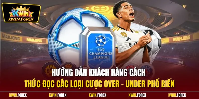 Hướng dẫn khách hàng cách thức đọc các loại cược Over - Under phổ biến