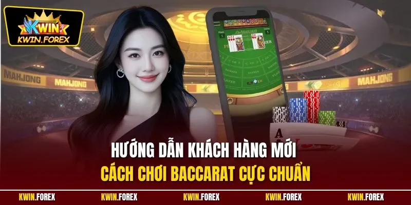 Hướng dẫn khách hàng mới cách chơi Baccarat cực chuẩn