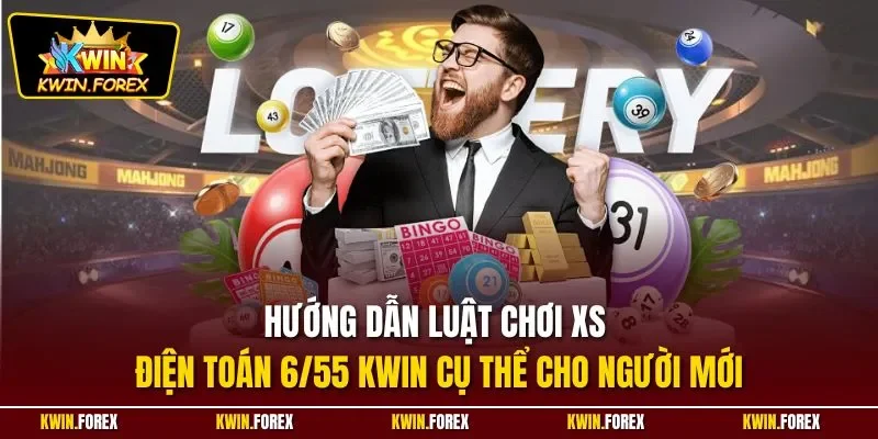 Hướng dẫn luật chơi XS điện toán 6/55 Kwin cụ thể cho người mới