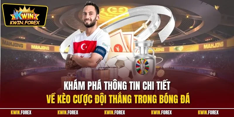 Khám phá thông tin chi tiết về kèo cược đội thắng trong bóng đá