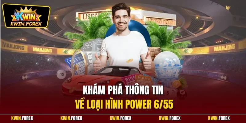 Khám phá thông tin về loại hình Power 6/55