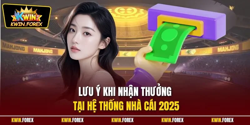 Lưu ý khi nhận thưởng tại hệ thống nhà cái 2025