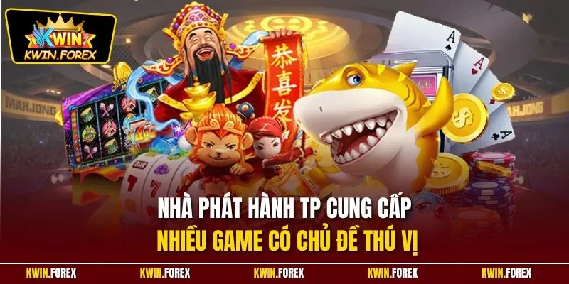 Nhà phát hành TP cung cấp nhiều game có chủ đề thú vị