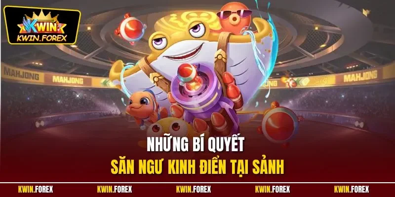 Những bí quyết săn ngư kinh điển tại sảnh