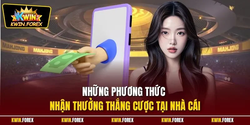 Những phương thức nhận thưởng thắng cược tại nhà cái