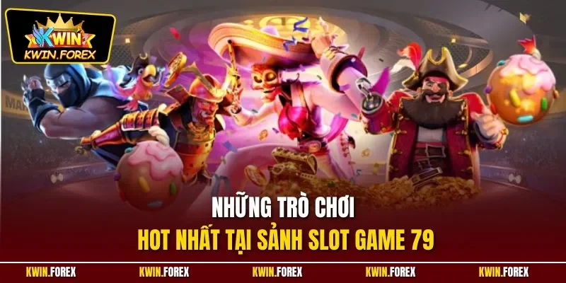 Những trò chơi hot nhất tại sảnh slot game 79