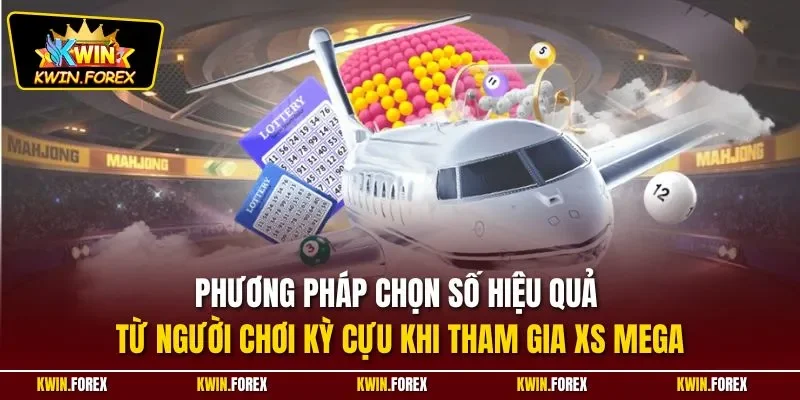 Phương pháp chọn số hiệu quả từ người chơi kỳ cựu khi tham gia XS Mega