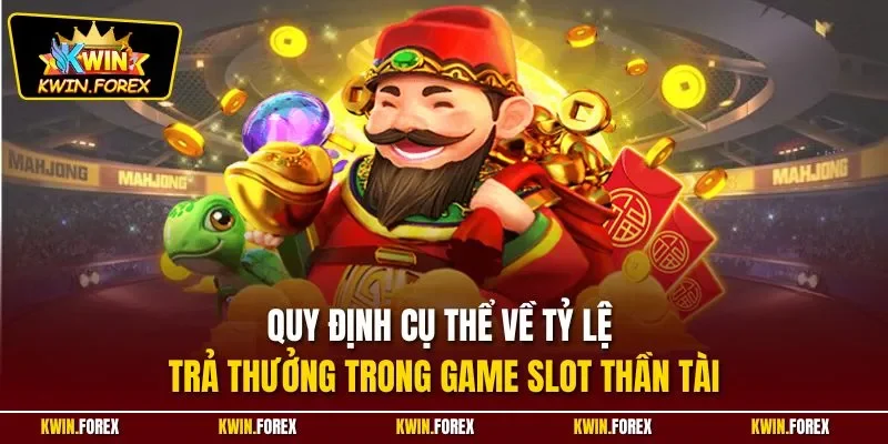 Quy định cụ thể về tỷ lệ trả thưởng trong game slot Thần Tài