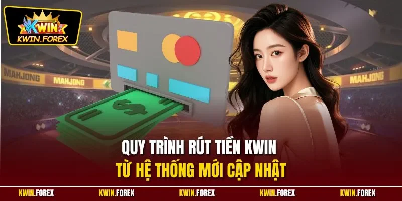 Quy trình rút tiền Kwin từ hệ thống mới cập nhật