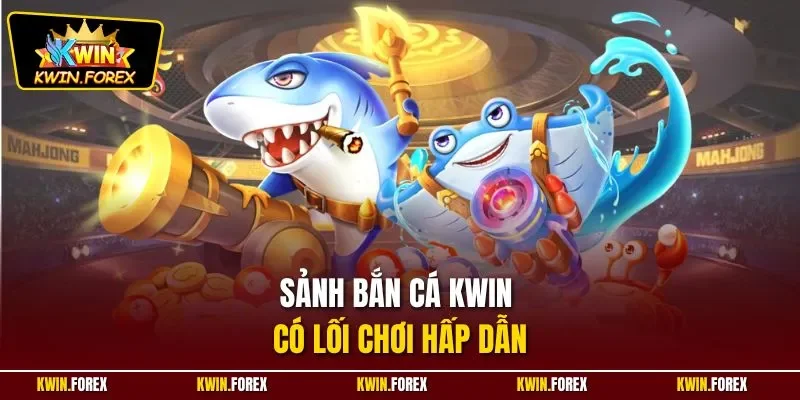 Sảnh bắn cá KWIN có lối chơi hấp dẫn