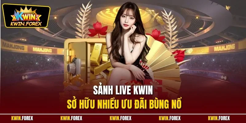 Sảnh live Kwin sở hữu nhiều ưu đãi bùng nổ
