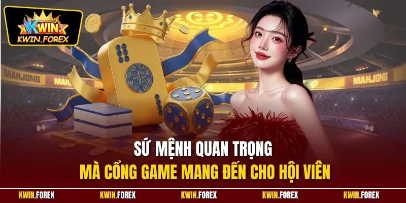 Sứ mệnh quan trọng mà cổng game mang đến cho hội viên