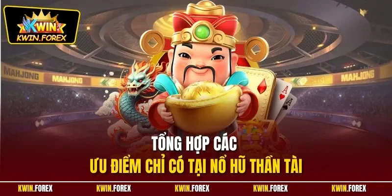 Tổng hợp các ưu điểm chỉ có tại nổ hũ Thần Tài