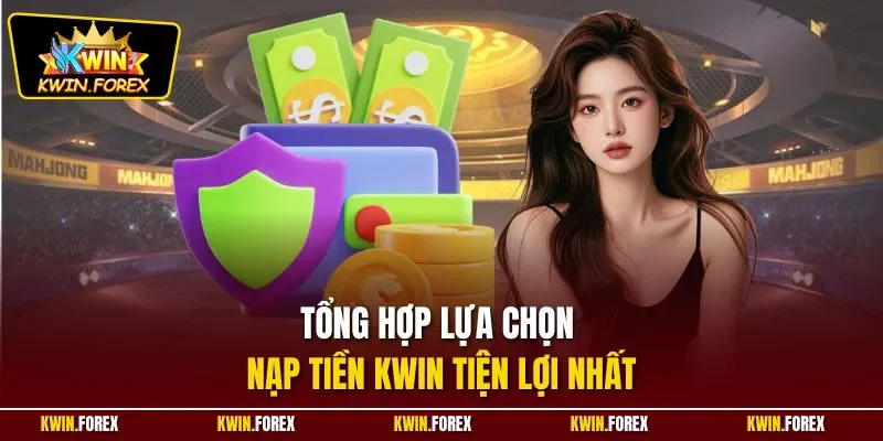 Tổng hợp lựa chọn nạp tiền Kwin tiện lợi nhất