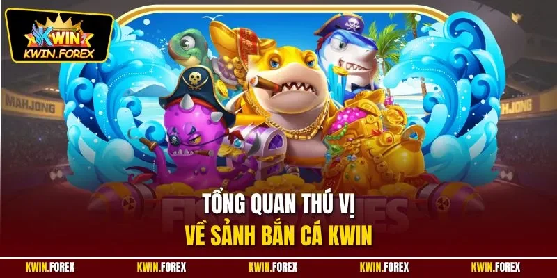 Tổng quan thú vị về sảnh bắn cá KWIN