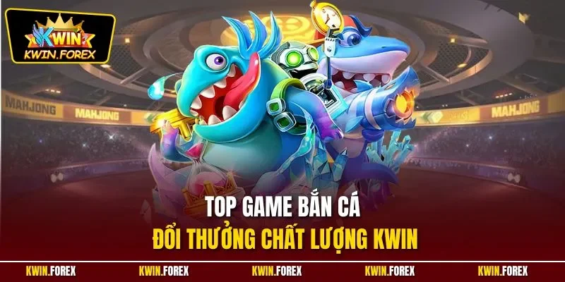 Top game bắn cá đổi thưởng chất lượng KWIN