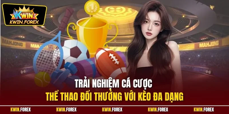 Trải nghiệm cá cược thể thao đổi thưởng với kèo đa dạng
