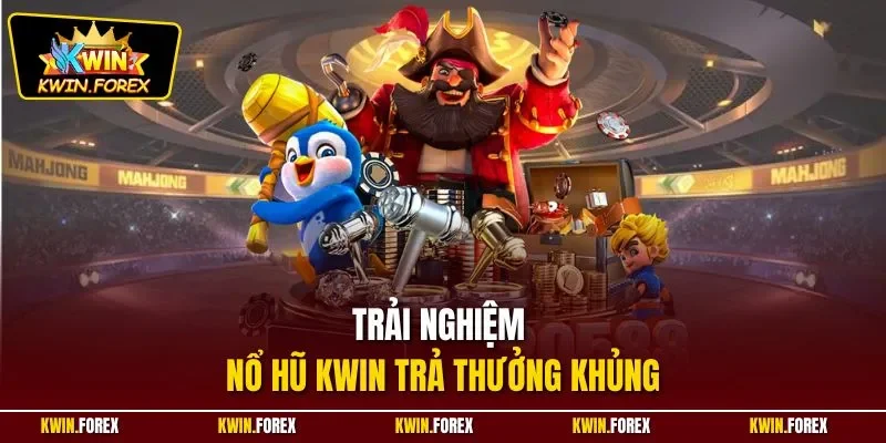 Trải nghiệm nổ hũ KWIN trả thưởng khủng